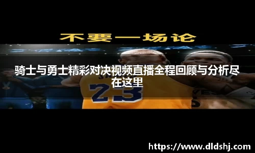 骑士与勇士精彩对决视频直播全程回顾与分析尽在这里