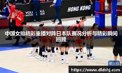 中国女排精彩重播对阵日本队赛况分析与精彩瞬间回顾