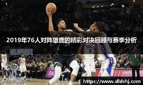 2019年76人对阵雄鹿的精彩对决回顾与赛季分析