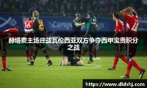 赫塔费主场迎战瓦伦西亚双方争夺西甲宝贵积分之战