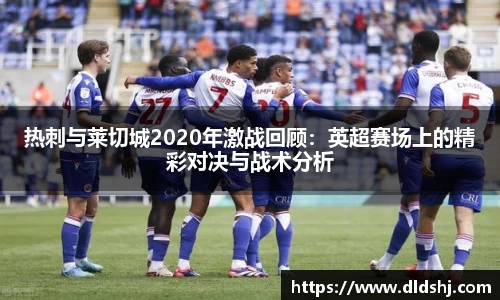 热刺与莱切城2020年激战回顾：英超赛场上的精彩对决与战术分析